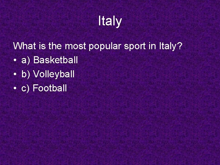 Italy What is the most popular sport in Italy? • a) Basketball • b)