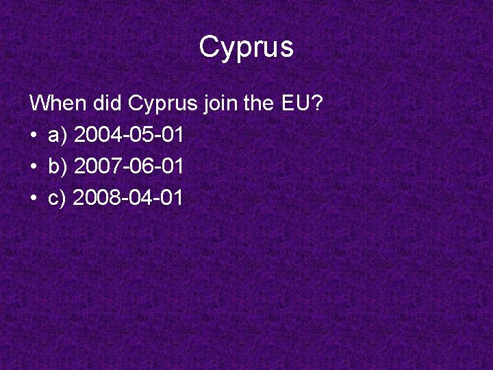 Cyprus When did Cyprus join the EU? • a) 2004 -05 -01 • b)