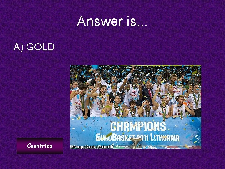 Answer is. . . A) GOLD Countries 