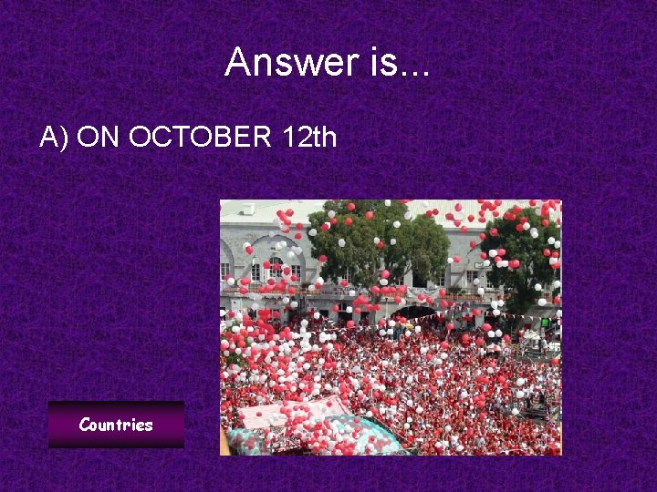 Answer is. . . A) ON OCTOBER 12 th Countries 