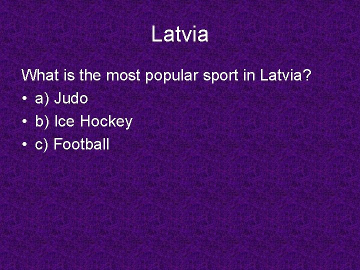 Latvia What is the most popular sport in Latvia? • a) Judo • b)