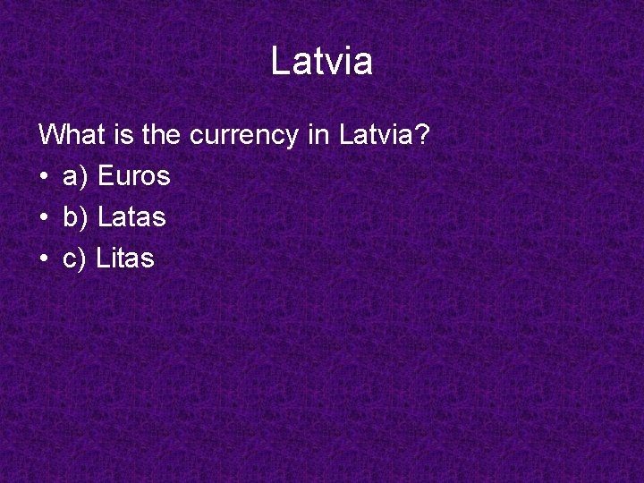 Latvia What is the currency in Latvia? • a) Euros • b) Latas •