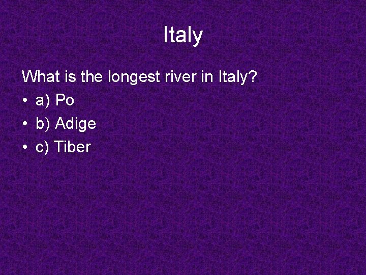 Italy What is the longest river in Italy? • a) Po • b) Adige