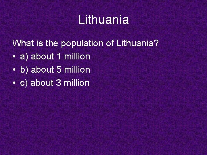 Lithuania What is the population of Lithuania? • a) about 1 million • b)
