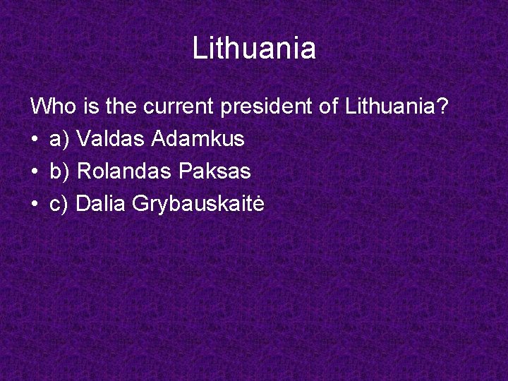 Lithuania Who is the current president of Lithuania? • a) Valdas Adamkus • b)