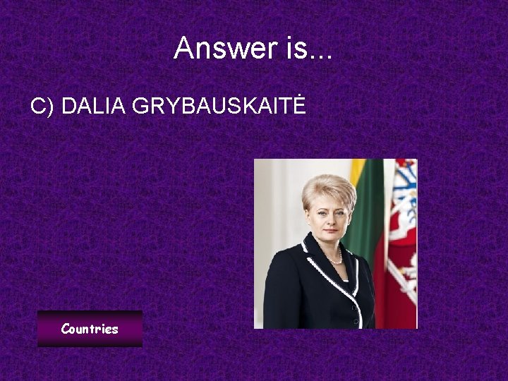 Answer is. . . C) DALIA GRYBAUSKAITĖ Countries 