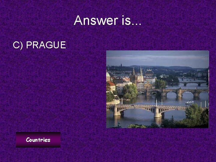 Answer is. . . C) PRAGUE Countries 