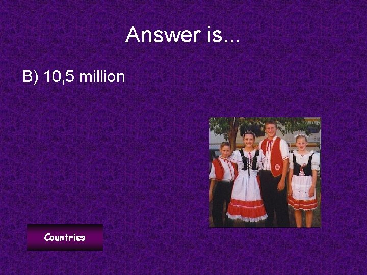 Answer is. . . B) 10, 5 million Countries 