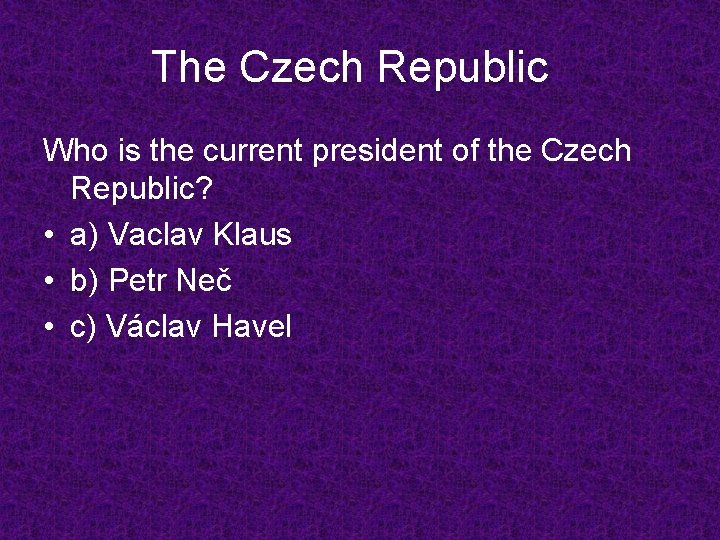 The Czech Republic Who is the current president of the Czech Republic? • a)