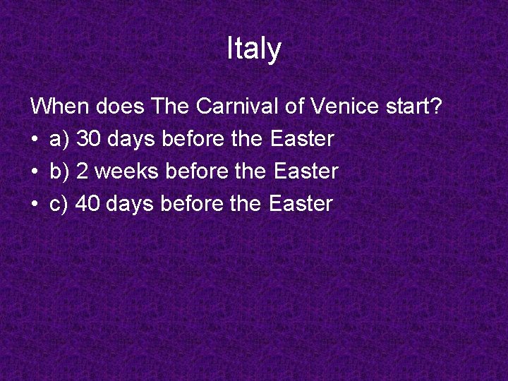 Italy When does The Carnival of Venice start? • a) 30 days before the