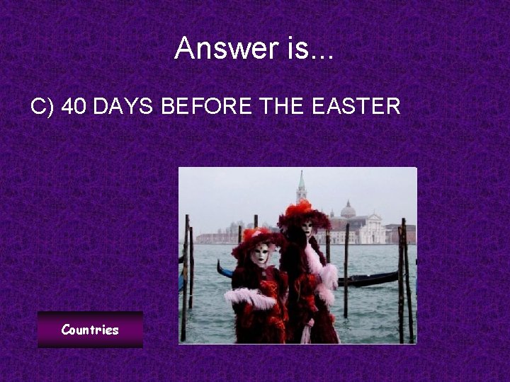 Answer is. . . C) 40 DAYS BEFORE THE EASTER Countries 