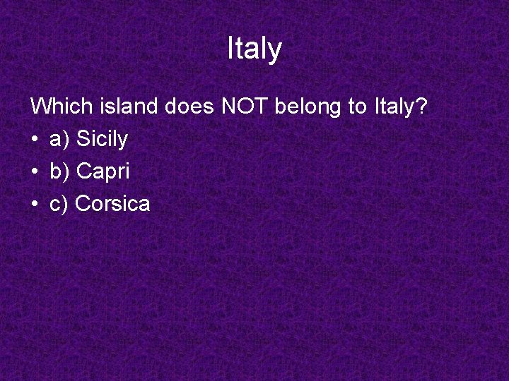 Italy Which island does NOT belong to Italy? • a) Sicily • b) Capri