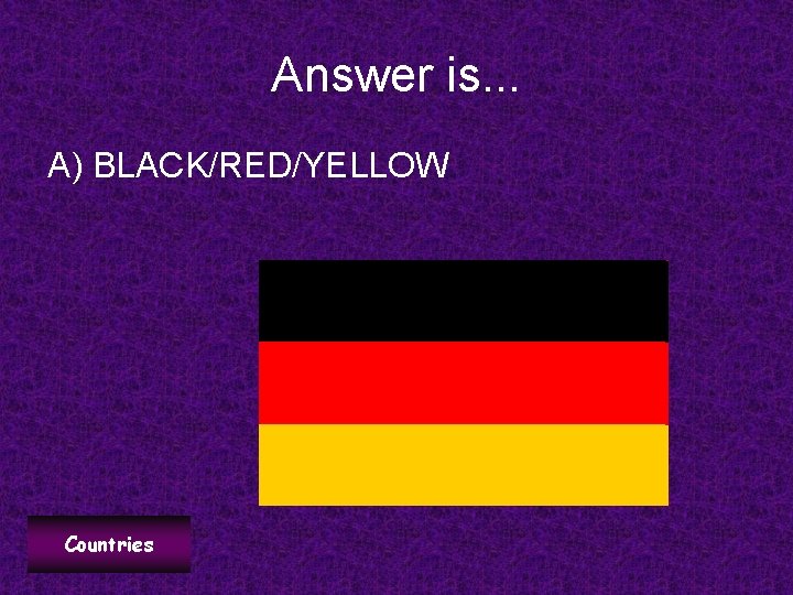 Answer is. . . A) BLACK/RED/YELLOW Countries 