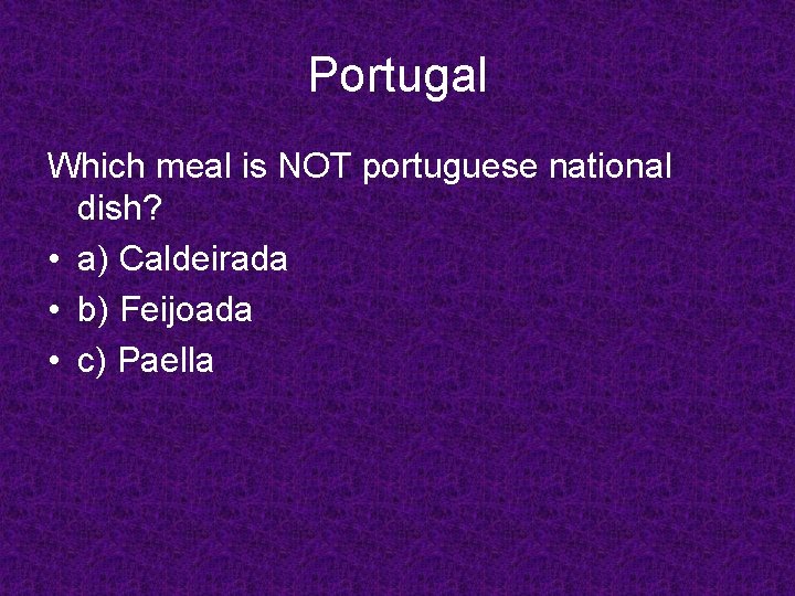 Portugal Which meal is NOT portuguese national dish? • a) Caldeirada • b) Feijoada