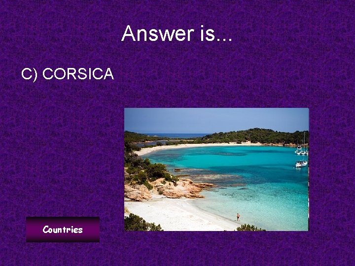 Answer is. . . C) CORSICA Countries 