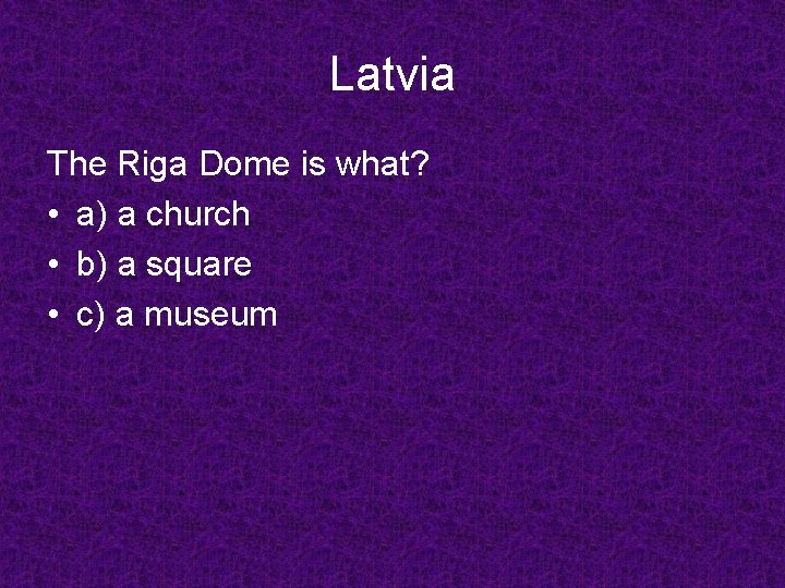 Latvia The Riga Dome is what? • a) a church • b) a square