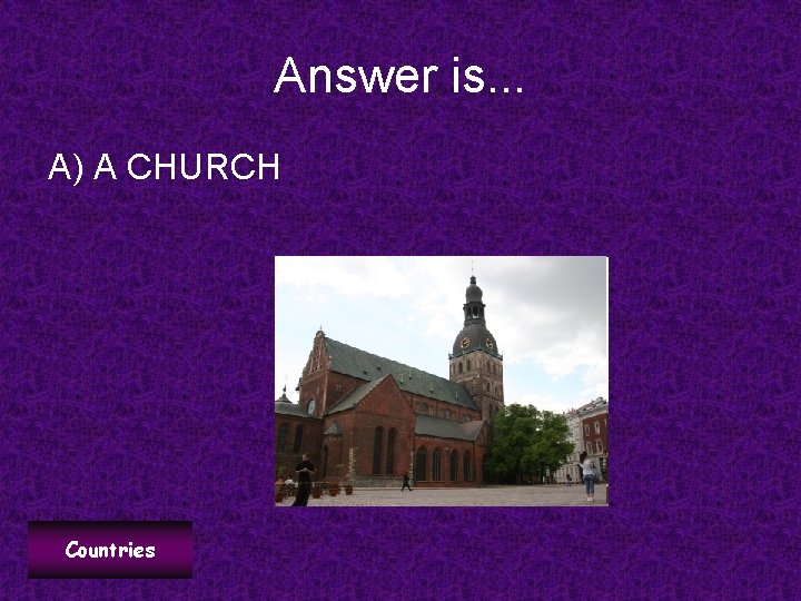 Answer is. . . A) A CHURCH Countries 