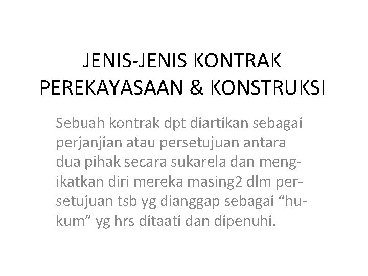 JENIS-JENIS KONTRAK PEREKAYASAAN & KONSTRUKSI Sebuah kontrak dpt diartikan sebagai perjanjian atau persetujuan antara