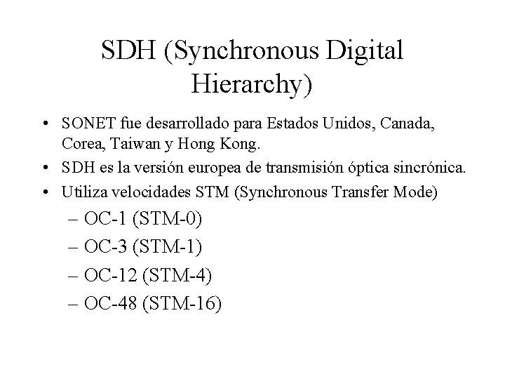 SDH (Synchronous Digital Hierarchy) • SONET fue desarrollado para Estados Unidos, Canada, Corea, Taiwan