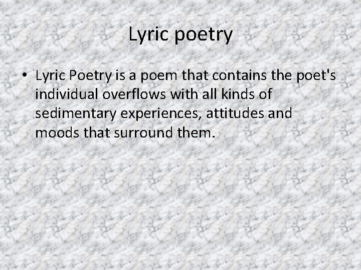 Lyric poetry • Lyric Poetry is a poem that contains the poet's individual overflows Lyric poetry • Lyric Poetry is a poem that contains the poet's individual overflows