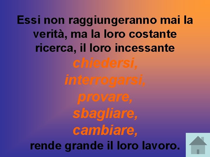 Essi non raggiungeranno mai la verità, ma la loro costante ricerca, il loro incessante