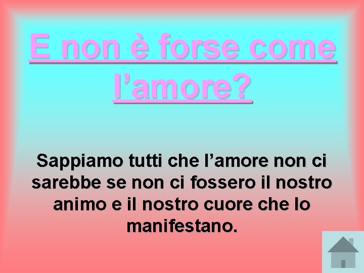 E non è forse come l’amore? Sappiamo tutti che l’amore non ci sarebbe se