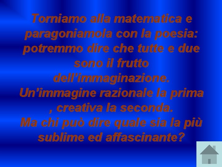 Torniamo alla matematica e paragoniamola con la poesia: potremmo dire che tutte e due