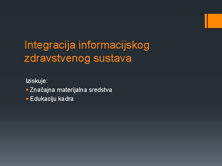 Integracija informacijskog zdravstvenog sustava Iziskuje: § Značajna materijalna sredstva § Edukaciju kadra 