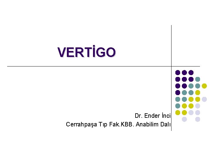 VERTİGO Dr. Ender İnci Cerrahpaşa Tıp Fak. KBB. Anabilim Dalı 