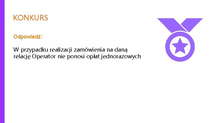 KONKURS Odpowiedź: W przypadku realizacji zamówienia na daną relację Operator nie ponosi opłat jednorazowych