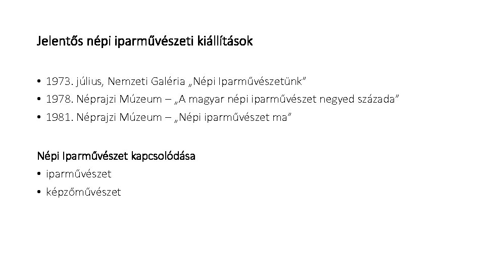 Jelentős népi iparművészeti kiállítások • 1973. július, Nemzeti Galéria „Népi Iparművészetünk” • 1978. Néprajzi