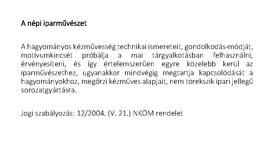 A népi iparművészet A hagyományos kézművesség technikai ismereteit, gondolkodás-módját, motívumkincsét próbálja a mai tárgyalkotásban