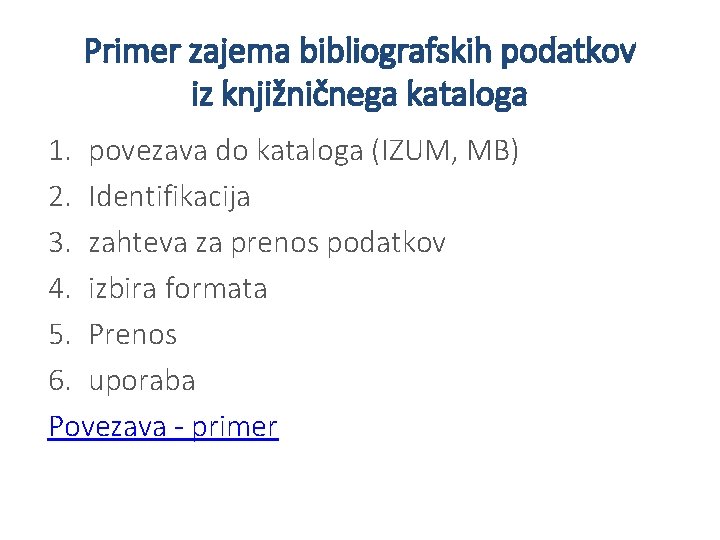 Primer zajema bibliografskih podatkov iz knjižničnega kataloga 1. povezava do kataloga (IZUM, MB) 2.