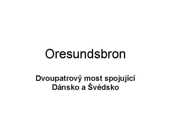 Oresundsbron Dvoupatrový most spojující Dánsko a Švédsko 