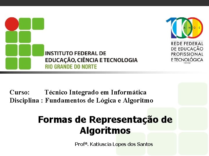 Curso: Técnico Integrado em Informática Disciplina : Fundamentos de Lógica e Algoritmo Formas de