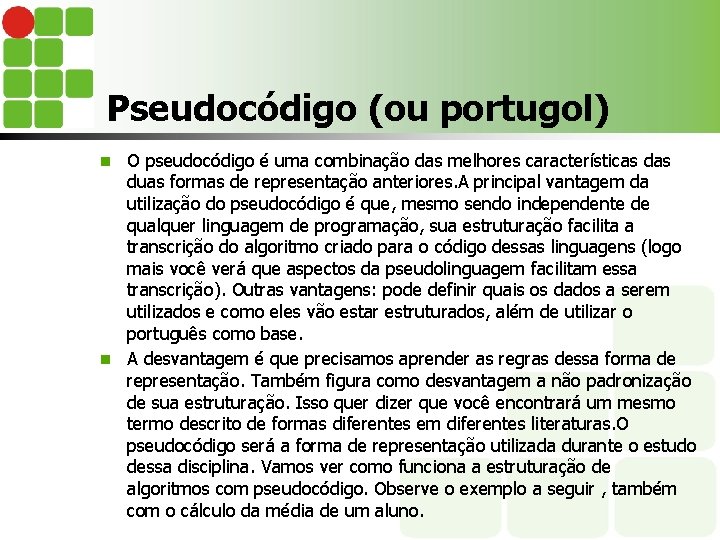 Pseudocódigo (ou portugol) O pseudocódigo é uma combinação das melhores características duas formas de