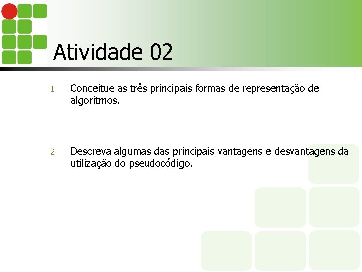 Atividade 02 1. Conceitue as três principais formas de representação de algoritmos. 2. Descreva