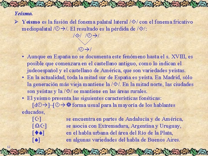 Yeísmo. Ø Yeísmo es la fusión del fonema palatal lateral / / con el