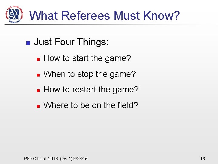What Referees Must Know? n Just Four Things: n How to start the game?
