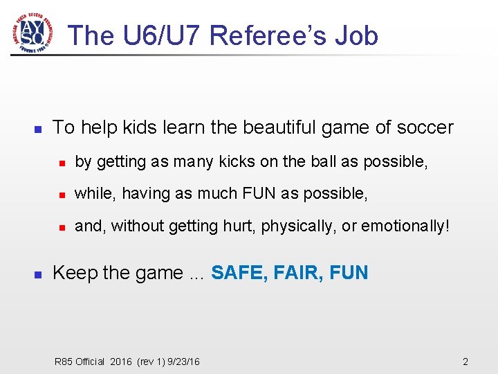 The U 6/U 7 Referee’s Job n n To help kids learn the beautiful