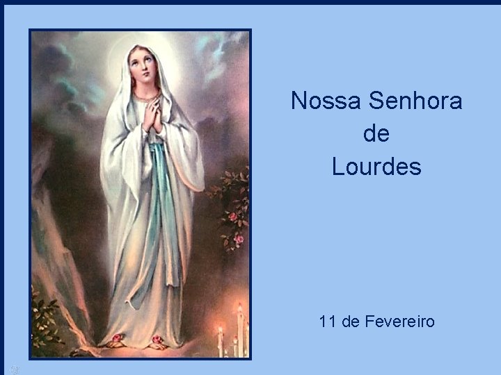 Nossa Senhora de Lourdes 11 de Fevereiro 