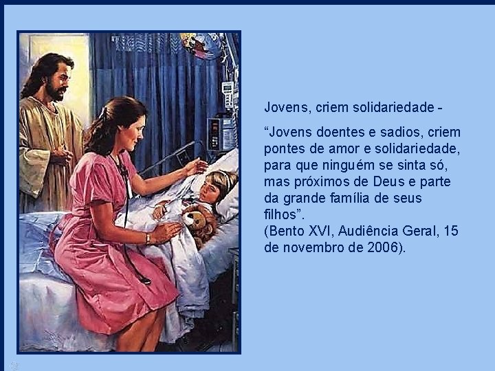 Jovens, criem solidariedade “Jovens doentes e sadios, criem pontes de amor e solidariedade, para