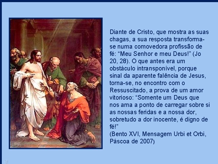 Diante de Cristo, que mostra as suas chagas, a sua resposta transformase numa comovedora