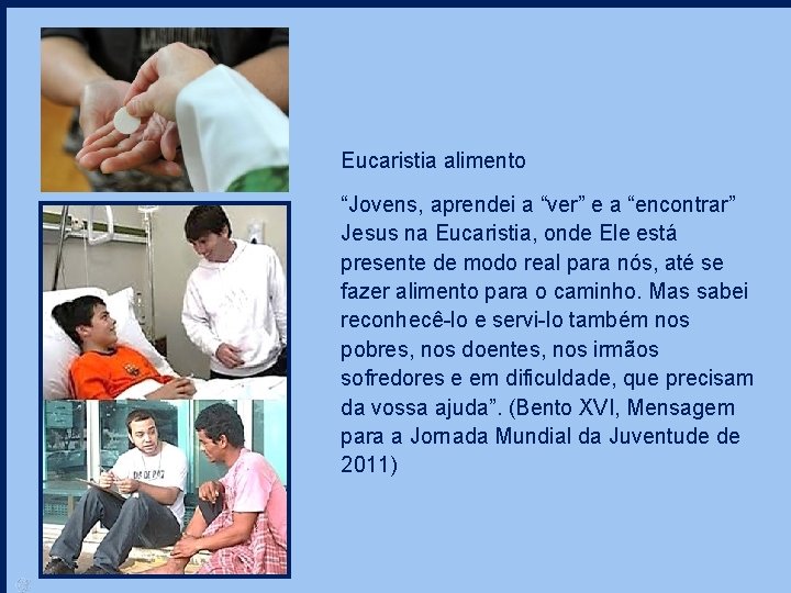 Eucaristia alimento “Jovens, aprendei a “ver” e a “encontrar” Jesus na Eucaristia, onde Ele