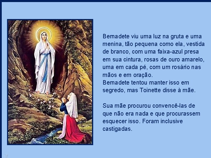 Bernadete viu uma luz na gruta e uma menina, tão pequena como ela, vestida