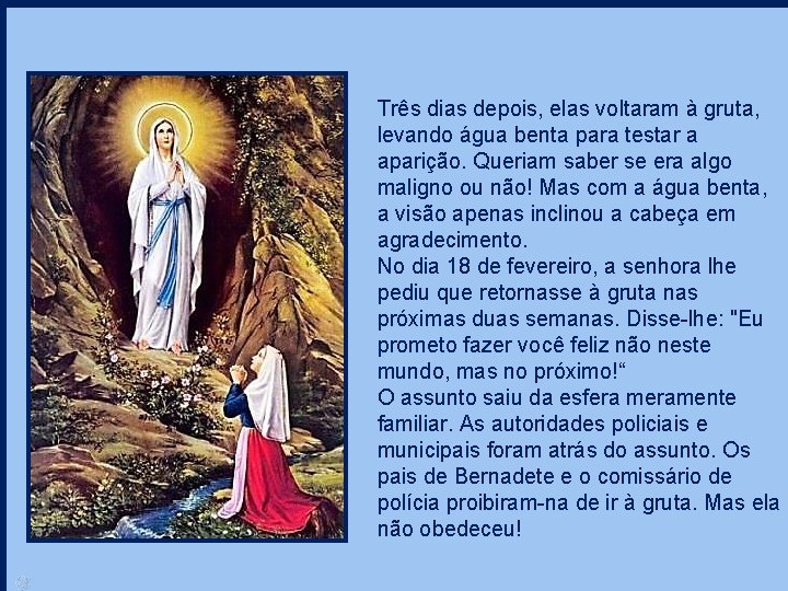 Três dias depois, elas voltaram à gruta, levando água benta para testar a aparição.
