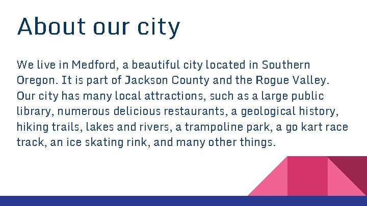 About our city We live in Medford, a beautiful city located in Southern Oregon. About our city We live in Medford, a beautiful city located in Southern Oregon.