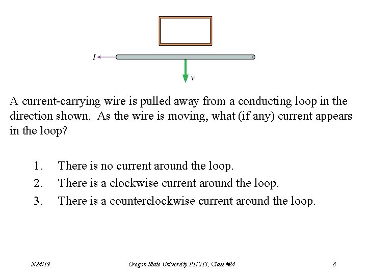 A current-carrying wire is pulled away from a conducting loop in the direction shown.