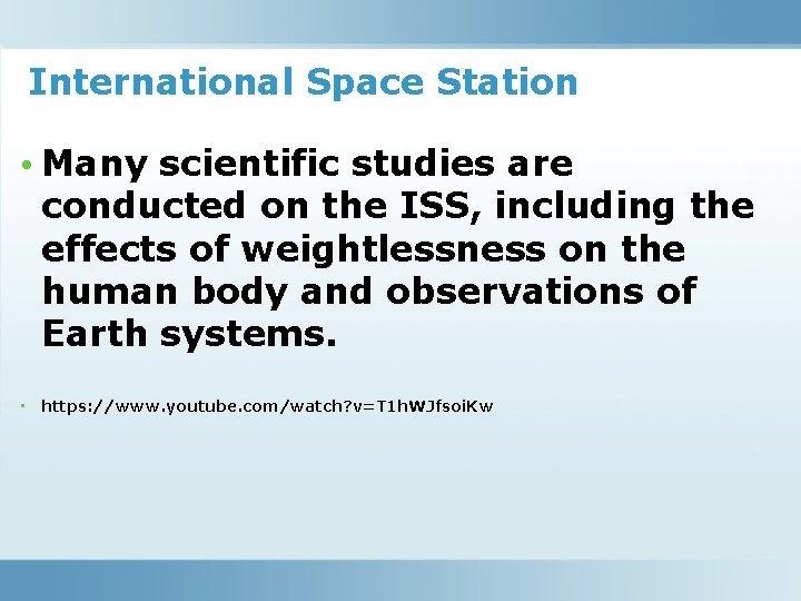 International Space Station • Many scientific studies are conducted on the ISS, including the