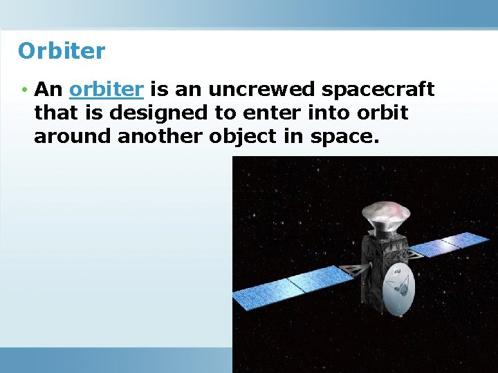 Orbiter • An orbiter is an uncrewed spacecraft that is designed to enter into